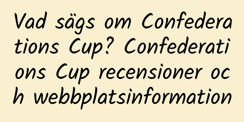 Vad sägs om Confederations Cup? Confederations Cup recensioner och webbplatsinformation