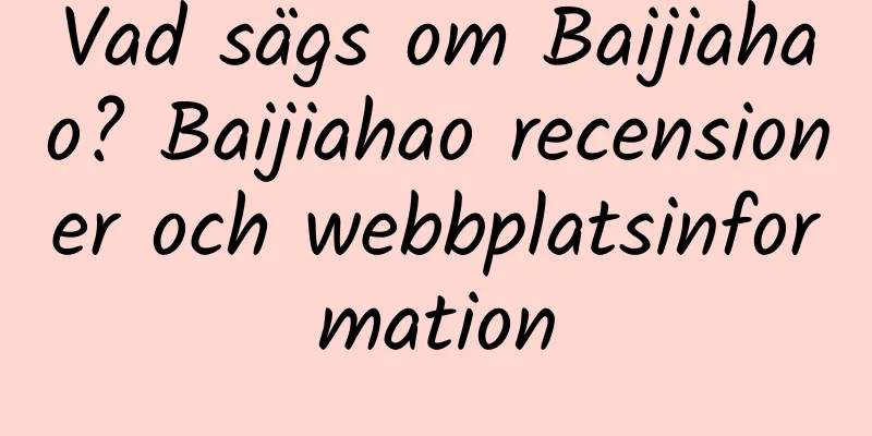 Vad sägs om Baijiahao? Baijiahao recensioner och webbplatsinformation