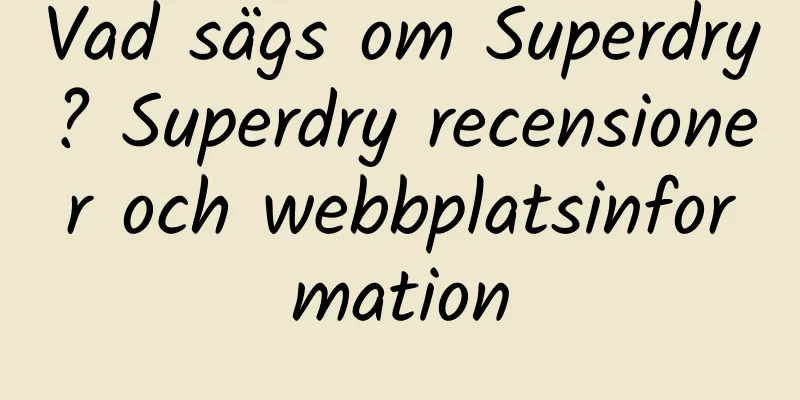 Vad sägs om Superdry? Superdry recensioner och webbplatsinformation
