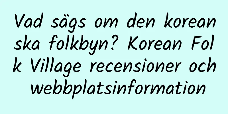 Vad sägs om den koreanska folkbyn? Korean Folk Village recensioner och webbplatsinformation