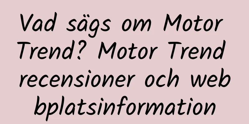 Vad sägs om Motor Trend? Motor Trend recensioner och webbplatsinformation