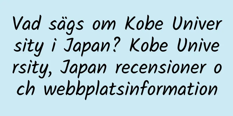 Vad sägs om Kobe University i Japan? Kobe University, Japan recensioner och webbplatsinformation