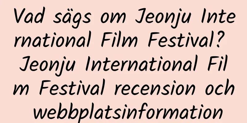 Vad sägs om Jeonju International Film Festival? Jeonju International Film Festival recension och webbplatsinformation
