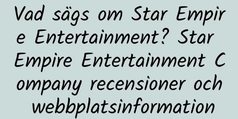 Vad sägs om Star Empire Entertainment? Star Empire Entertainment Company recensioner och webbplatsinformation
