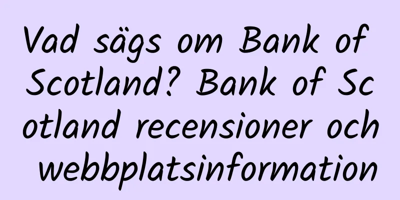 Vad sägs om Bank of Scotland? Bank of Scotland recensioner och webbplatsinformation