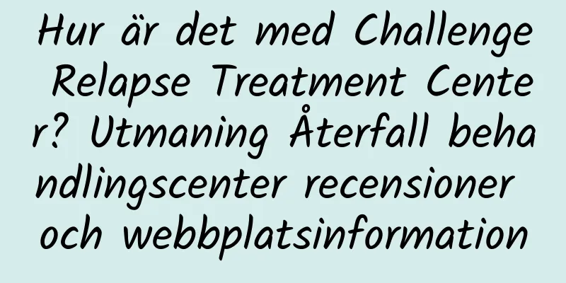 Hur är det med Challenge Relapse Treatment Center? Utmaning Återfall behandlingscenter recensioner och webbplatsinformation