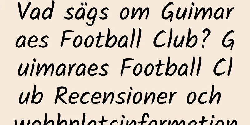 Vad sägs om Guimaraes Football Club? Guimaraes Football Club Recensioner och webbplatsinformation
