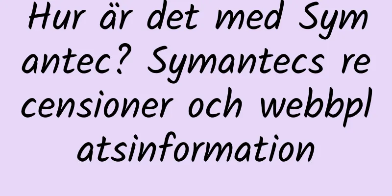 Hur är det med Symantec? Symantecs recensioner och webbplatsinformation
