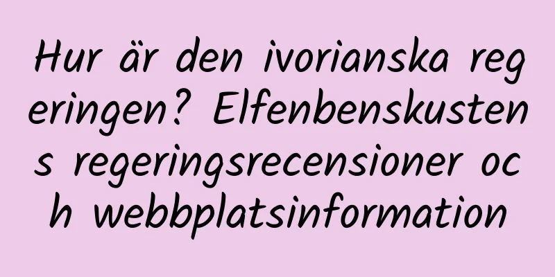 Hur är den ivorianska regeringen? Elfenbenskustens regeringsrecensioner och webbplatsinformation