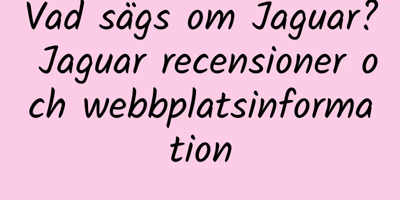 Vad sägs om Jaguar? Jaguar recensioner och webbplatsinformation