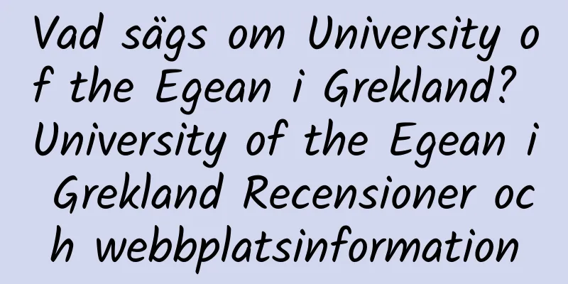 Vad sägs om University of the Egean i Grekland? University of the Egean i Grekland Recensioner och webbplatsinformation
