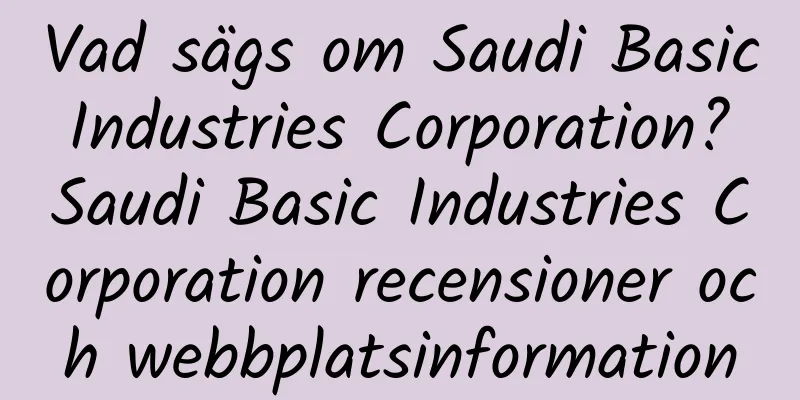 Vad sägs om Saudi Basic Industries Corporation? Saudi Basic Industries Corporation recensioner och webbplatsinformation