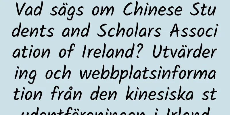 Vad sägs om Chinese Students and Scholars Association of Ireland? Utvärdering och webbplatsinformation från den kinesiska studentföreningen i Irland