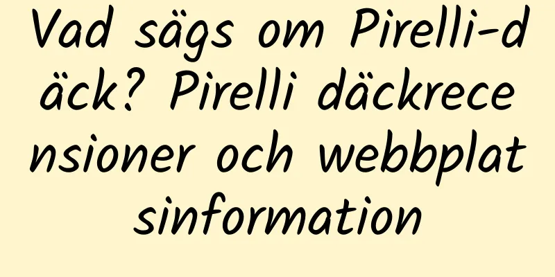 Vad sägs om Pirelli-däck? Pirelli däckrecensioner och webbplatsinformation