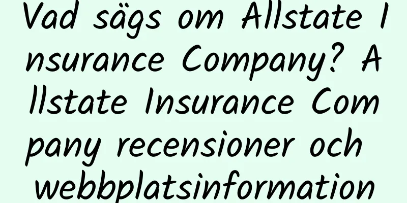 Vad sägs om Allstate Insurance Company? Allstate Insurance Company recensioner och webbplatsinformation