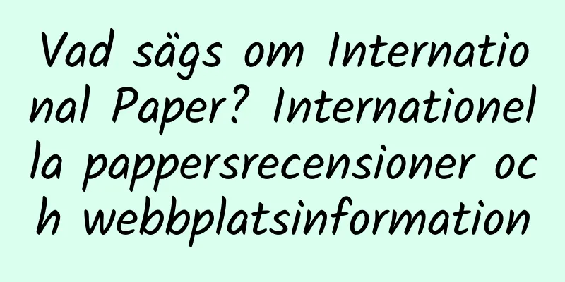 Vad sägs om International Paper? Internationella pappersrecensioner och webbplatsinformation