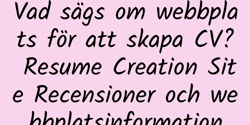 Vad sägs om webbplats för att skapa CV? Resume Creation Site Recensioner och webbplatsinformation