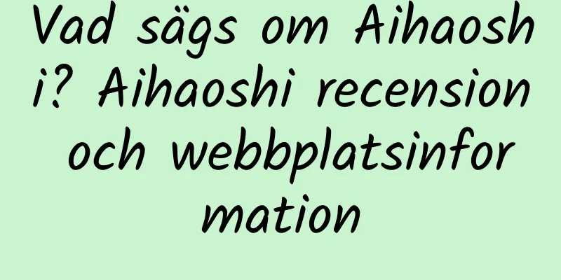 Vad sägs om Aihaoshi? Aihaoshi recension och webbplatsinformation