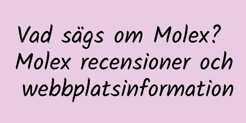 Vad sägs om Molex? Molex recensioner och webbplatsinformation