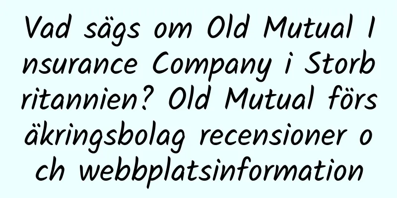 Vad sägs om Old Mutual Insurance Company i Storbritannien? Old Mutual försäkringsbolag recensioner och webbplatsinformation