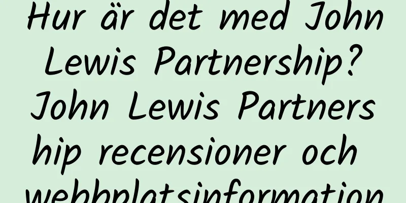 Hur är det med John Lewis Partnership? John Lewis Partnership recensioner och webbplatsinformation