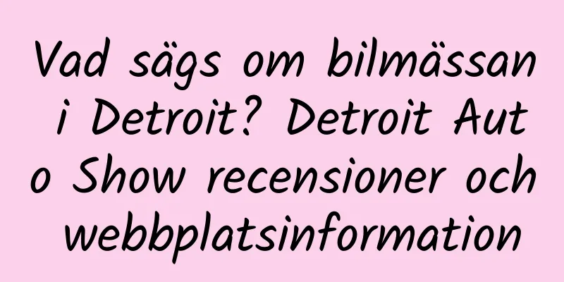 Vad sägs om bilmässan i Detroit? Detroit Auto Show recensioner och webbplatsinformation