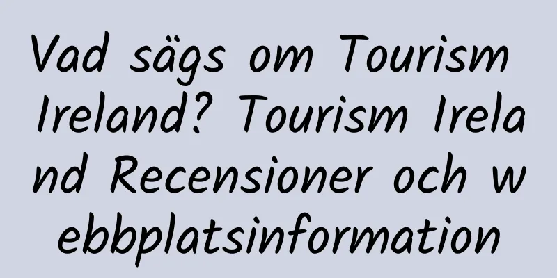 Vad sägs om Tourism Ireland? Tourism Ireland Recensioner och webbplatsinformation