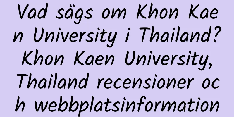 Vad sägs om Khon Kaen University i Thailand? Khon Kaen University, Thailand recensioner och webbplatsinformation