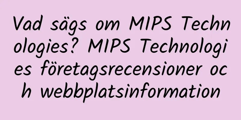 Vad sägs om MIPS Technologies? MIPS Technologies företagsrecensioner och webbplatsinformation