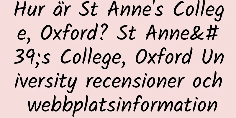 Hur är St Anne's College, Oxford? St Anne's College, Oxford University recensioner och webbplatsinformation