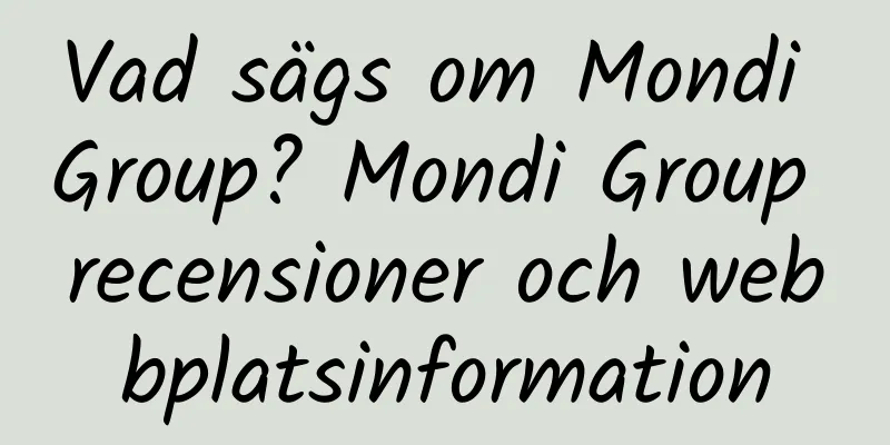 Vad sägs om Mondi Group? Mondi Group recensioner och webbplatsinformation