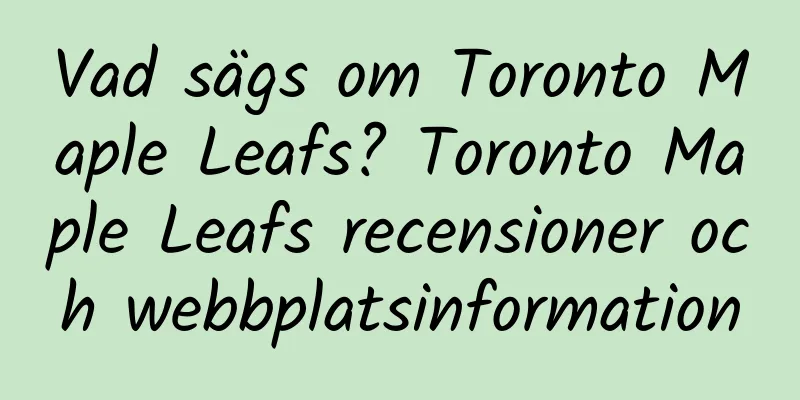 Vad sägs om Toronto Maple Leafs? Toronto Maple Leafs recensioner och webbplatsinformation