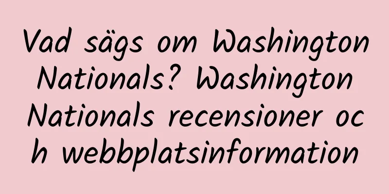 Vad sägs om Washington Nationals? Washington Nationals recensioner och webbplatsinformation