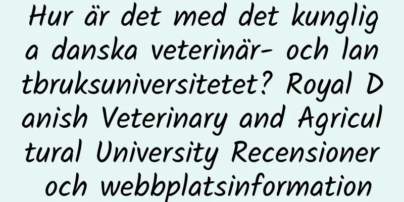 Hur är det med det kungliga danska veterinär- och lantbruksuniversitetet? Royal Danish Veterinary and Agricultural University Recensioner och webbplatsinformation