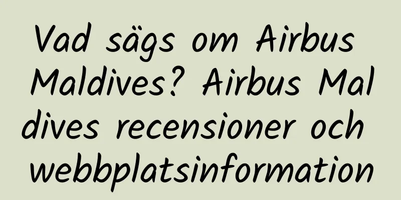 Vad sägs om Airbus Maldives? Airbus Maldives recensioner och webbplatsinformation