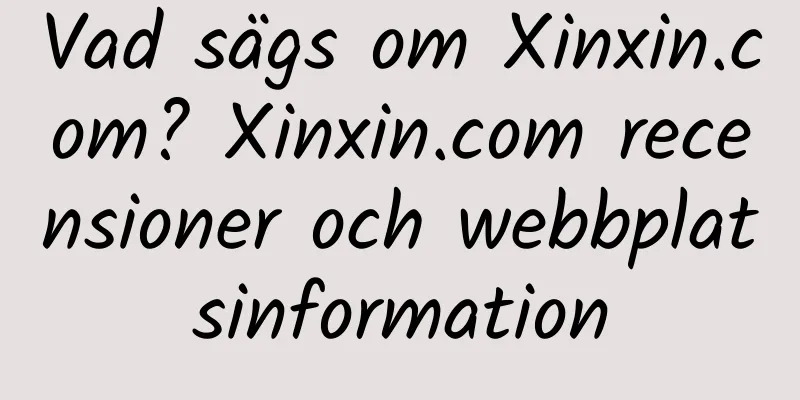 Vad sägs om Xinxin.com? Xinxin.com recensioner och webbplatsinformation