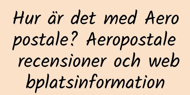 Hur är det med Aeropostale? Aeropostale recensioner och webbplatsinformation
