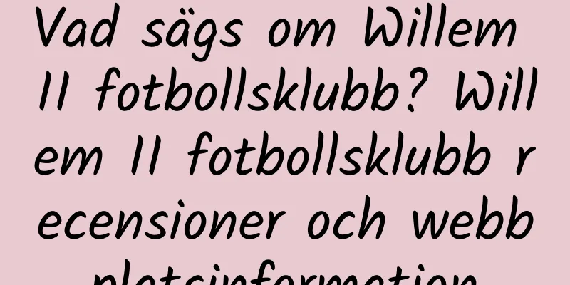 Vad sägs om Willem II fotbollsklubb? Willem II fotbollsklubb recensioner och webbplatsinformation