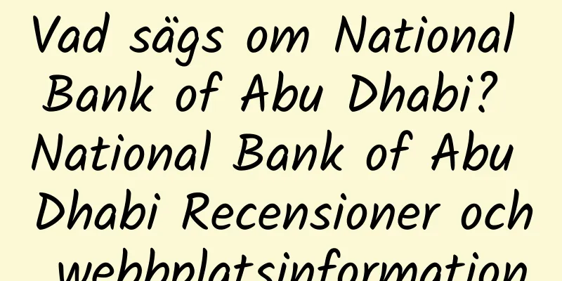 Vad sägs om National Bank of Abu Dhabi? National Bank of Abu Dhabi Recensioner och webbplatsinformation
