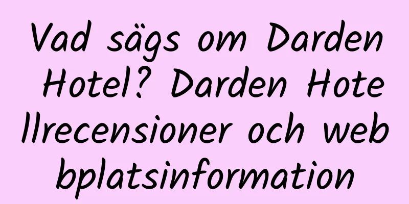 Vad sägs om Darden Hotel? Darden Hotellrecensioner och webbplatsinformation