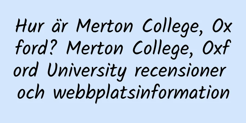 Hur är Merton College, Oxford? Merton College, Oxford University recensioner och webbplatsinformation