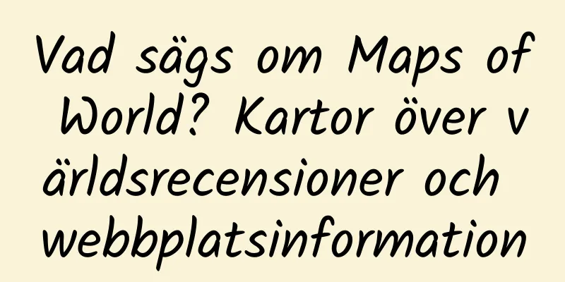 Vad sägs om Maps of World? Kartor över världsrecensioner och webbplatsinformation