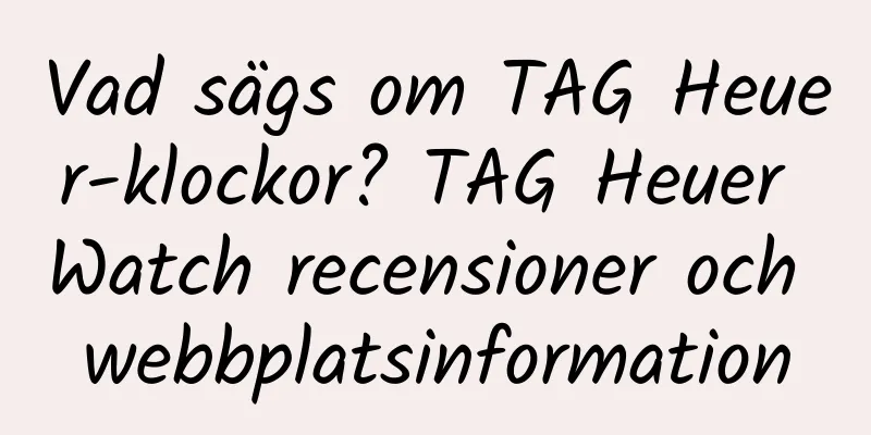 Vad sägs om TAG Heuer-klockor? TAG Heuer Watch recensioner och webbplatsinformation