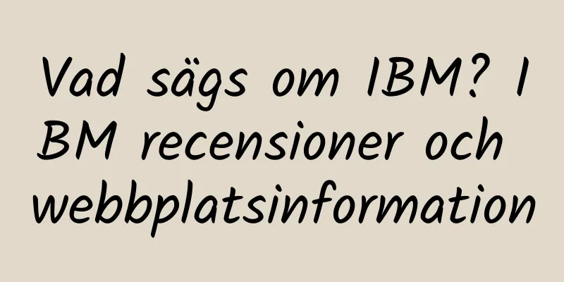 Vad sägs om IBM? IBM recensioner och webbplatsinformation
