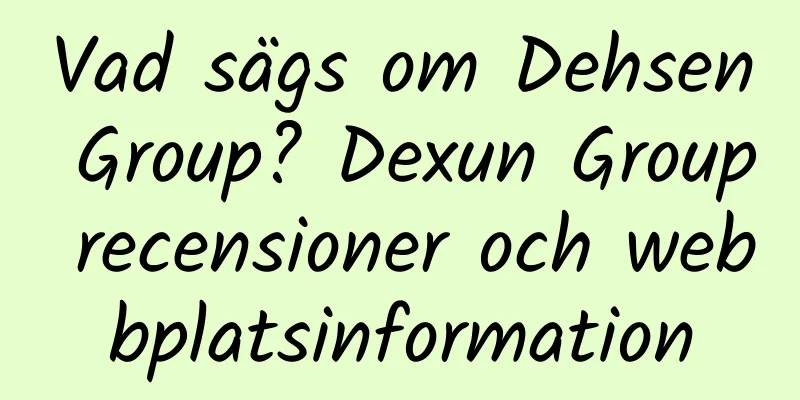 Vad sägs om Dehsen Group? Dexun Group recensioner och webbplatsinformation