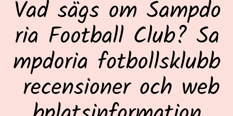 Vad sägs om Sampdoria Football Club? Sampdoria fotbollsklubb recensioner och webbplatsinformation