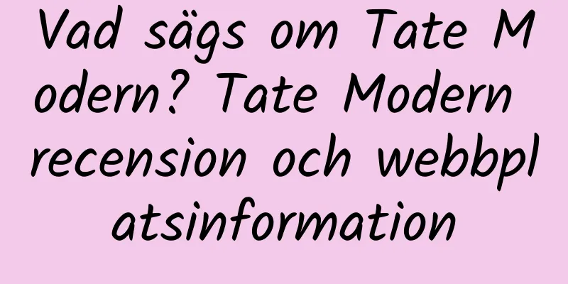 Vad sägs om Tate Modern? Tate Modern recension och webbplatsinformation