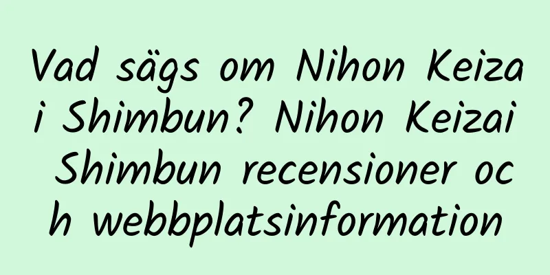 Vad sägs om Nihon Keizai Shimbun? Nihon Keizai Shimbun recensioner och webbplatsinformation