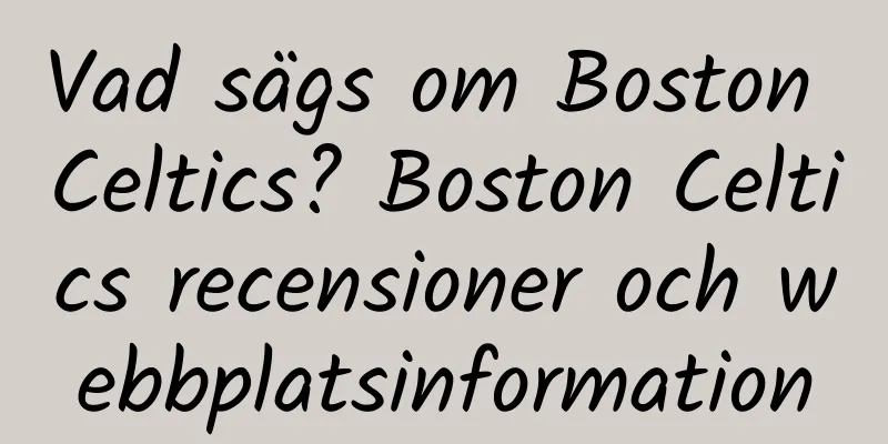 Vad sägs om Boston Celtics? Boston Celtics recensioner och webbplatsinformation