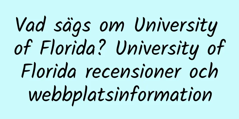 Vad sägs om University of Florida? University of Florida recensioner och webbplatsinformation